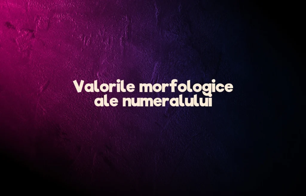 valorile morfologice ale numeralului